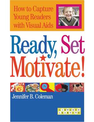 Ready, Set, Motivate!: How to Capture Young Readers with Visual Aids de Jennifer B. Coleman