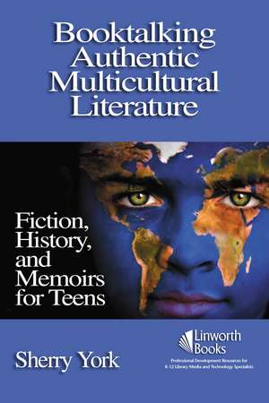 Booktalking Authentic Multicultural Literature: Fiction, History, and Memoirs for Teens de Sherry York