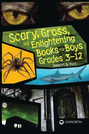 Scary, Gross, and Enlightening Books for Boys Grades 3–12 de Deborah B. Ford