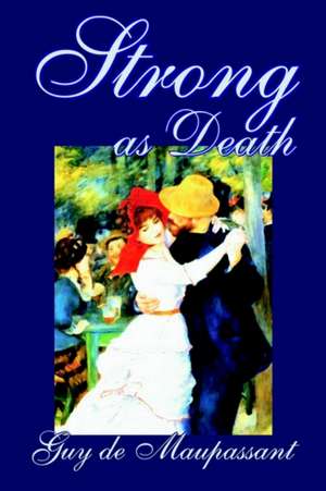 Strong as Death by Guy de Maupassant, Fiction, Classics, Literary de Guy de Maupassant