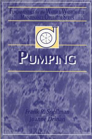 Pumping: Fundamentals for the Water and Wastewater Maintenance Operator de Frank R. Spellman