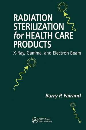 Radiation Sterilization for Health Care Products: X-Ray, Gamma, and Electron Beam de Barry P. Fairand