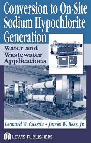 Conversion to On-Site Sodium Hypochlorite Generation: Water and Wastewater Applications de Leonard Casson