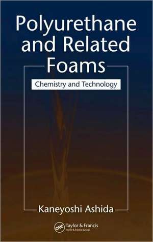 Polyurethane and Related Foams: Chemistry and Technology de Kaneyoshi Ashida