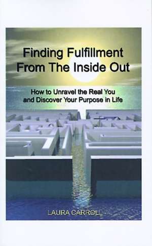 Finding Fulfillment from the Inside Out de Laura Carroll