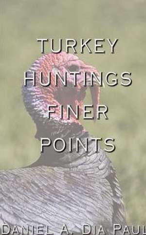 Turkey Huntings Finer Points de Daniel A. Dia Paul