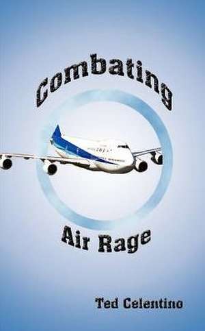 Combating Air Rage de Ted Celentino