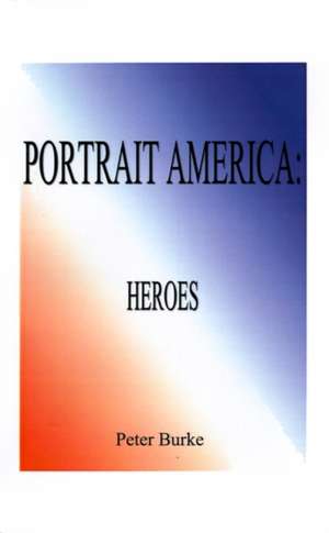 Portrait America Heroes de Peter Burke