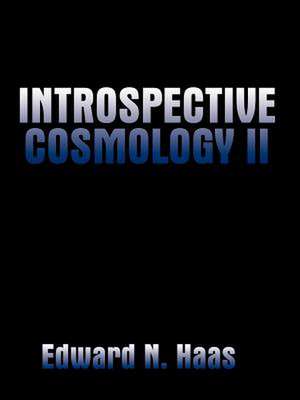 Introspective Cosmology II de Edward N. Haas