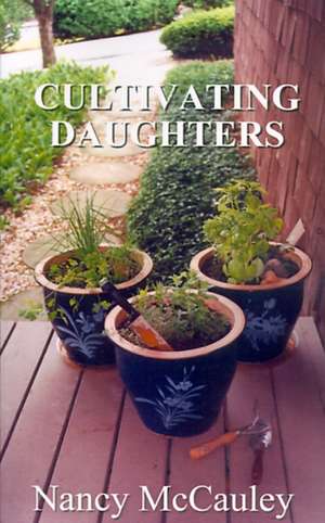 Cultivating Daughters de Nancy McCauley