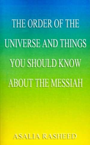 The Order of the Universe and Things You Should Know about the Messiah de Asalia Rasheed