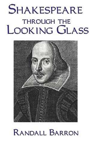 Shakespeare Through the Looking Glass de Randall Barron