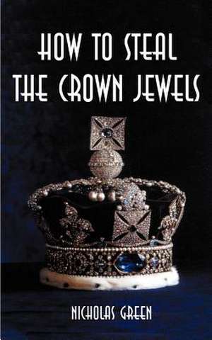 How to Steal the Crown Jewels de Nicholas Green