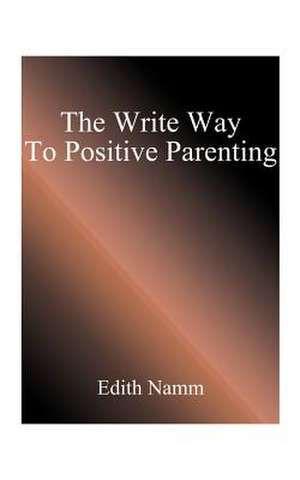 The Write Way to Positive Parenting de Edith Namm