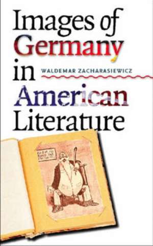 Images of Germany in American Literature de Waldemar Zacharasiewicz