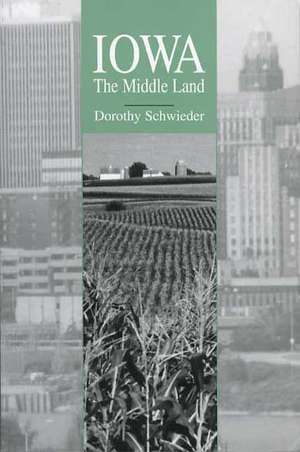 Iowa: The Middle Land de Dorothy Schwieder