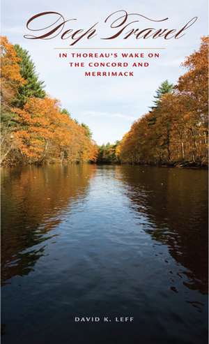 Deep Travel: In Thoreau's Wake on the Concord and Merrimack de David K. Leff