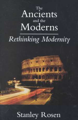 Ancients and the Moderns – Rethinking Modernity de Stanley Rosen