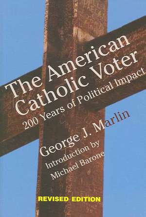 The American Catholic Voter: 200 Years of Political Impact de George J. Marlin