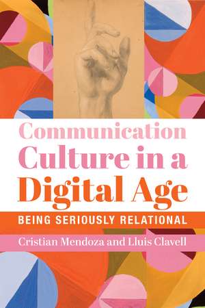 Communication Culture in a Digital Age: Being Seriously Relational de Cristian Mendoza