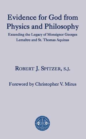 Evidence for God from Physics and Philosophy: Extending the Legacy of Monsignor George Lemaître and St. Thomas Aquinas de Robert J. Spitzer, S.J.