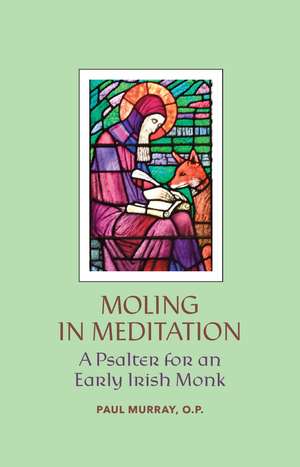 Moling in Meditation: A Psalter for an Early Irish Monk de Paul Murray, O.P.