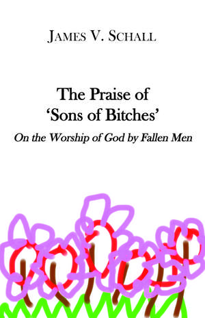 The Praise of `Sons of Bitches` – On the Worship of God by Fallen Men de James V. Schall