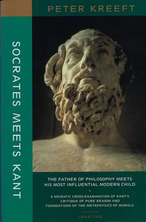 Socrates Meets Kant: The Father of Philosophy Meets His Most Influential Modern Child de Peter Kreeft