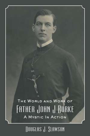 The World and Work of Father John J. Burke: A Mystic in Action de Douglas J. Slawson