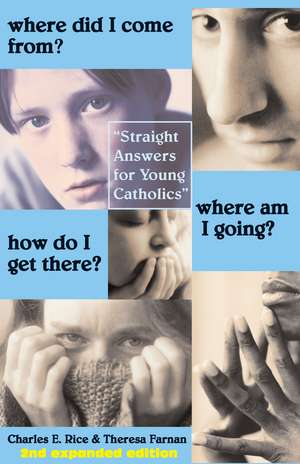 Where Did I Come From? Where Am I Going? How Do I Get There?: Straight Talk for Young Catholics de Charles E. Rice