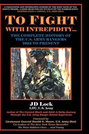 To Fight with Intrepidity--: The Complete History of the U.S. Army Rangers, 1622 to Present de J. D. Lock