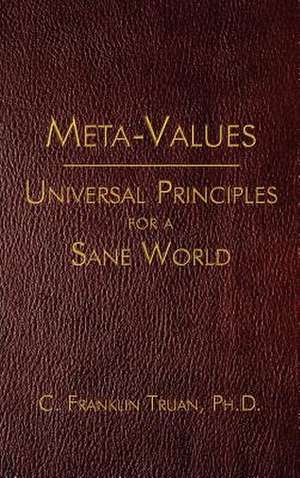 Meta-Values: Universal Principles for a Sane World de C. Franklin Truan