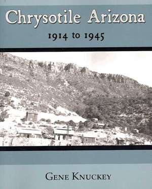 Chrysotile Arizona 1914 to 1945 de Gene Knuckey