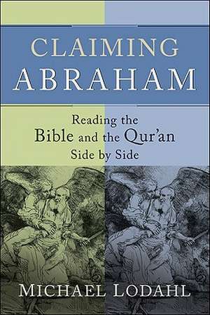 Claiming Abraham – Reading the Bible and the Qur`an Side by Side de Michael Lodahl