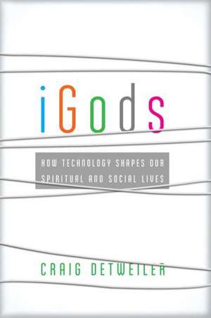 iGods – How Technology Shapes Our Spiritual and Social Lives de Craig Detweiler