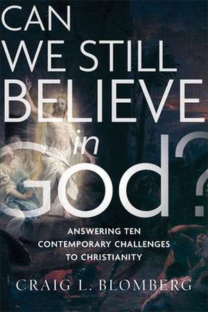 Can We Still Believe in God? – Answering Ten Contemporary Challenges to Christianity de Craig L. Blomberg