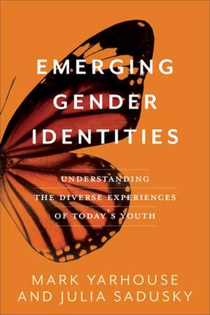 Emerging Gender Identities – Understanding the Diverse Experiences of Today`s Youth de Mark Yarhouse