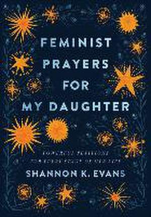 Feminist Prayers for My Daughter – Powerful Petitions for Every Stage of Her Life de Shannon K. Evans