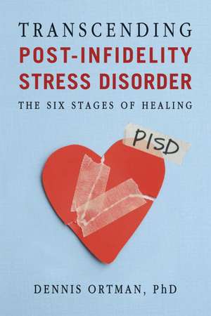 Transcending Post-Infidelity Stress Disorder (PISD): The Six Stages of Healing de Dennis C. Ortman