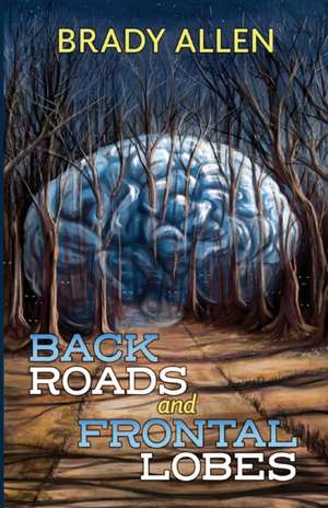 Back Roads & Frontal Lobes de Brady Allen