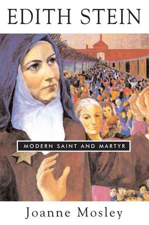 Edith Stein: Modern Saint and Martyr de Joanne Mosley