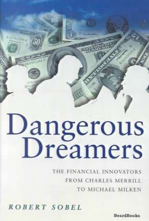 Dangerous Dreamers: The Financial Innovators from Charles Merrill to Michael Milken de Robert Sobel