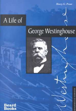 A Life of George Westinghouse de Henry G. Prout