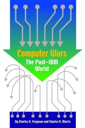 Computer Wars: How the West Can Win in a Post-IBM World de Warren R. Greenberg