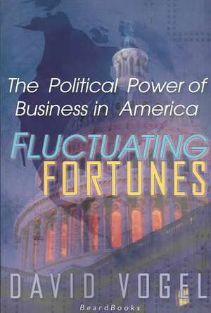 Fluctuating Fortunes: The Political Power of Business in America de David Vogel