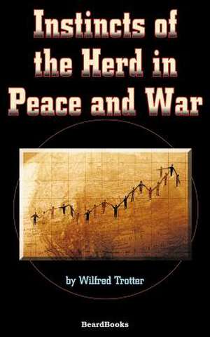 Instincts of the Herd in Peace and War de Wilfred Trotter