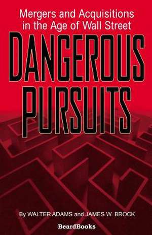 Dangerous Pursuits: Mergers and Acquisitions in the Age of Wall Street de Walter Adams