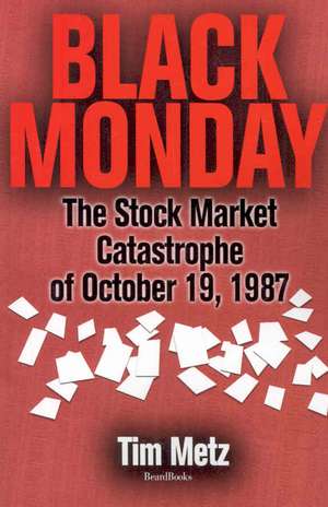 Black Monday: The Stock Market Catastrophe of October 19, 1987 the Stock Market Catastrophe of October 19, 1987 de Tim Metz