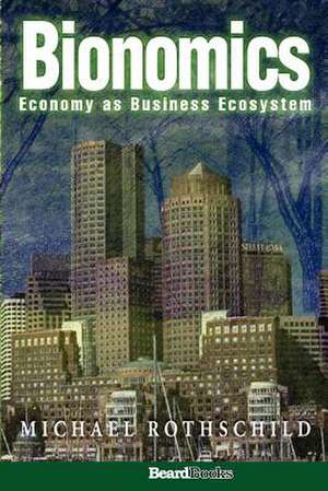 Bionomics: Economy as Business Ecosystem de Michael Rothschild