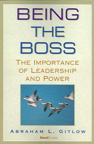 Being the Boss: The Importance of Leadership and Power the Importance of Leadership and Power de Abraham L. Gitlow